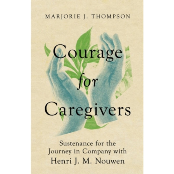 Courage for Caregivers – Sustenance for the Journey in Company with Henri J. M. Nouwen (häftad, eng)