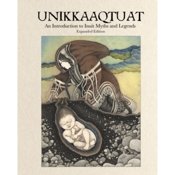 Unikkaaqtuat: An Introduction to Inuit Myths and Legends (inbunden, eng)