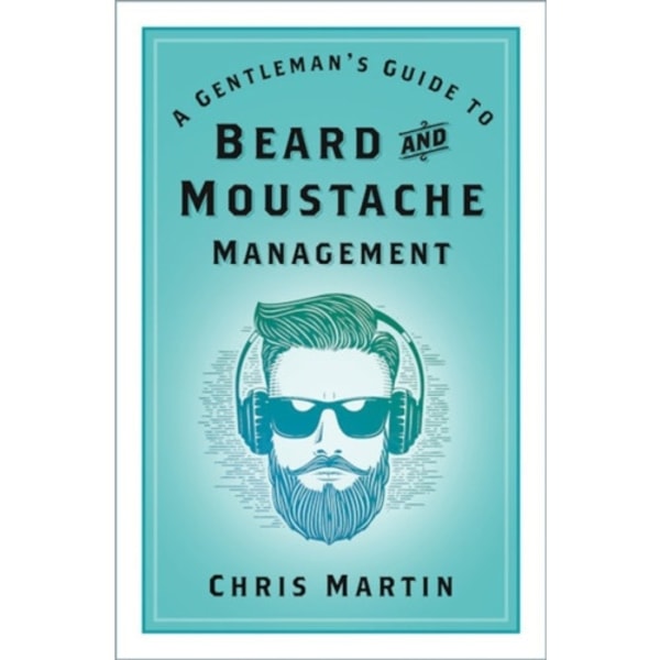 A Gentleman's Guide to Beard and Moustache Management (inbunden, eng)