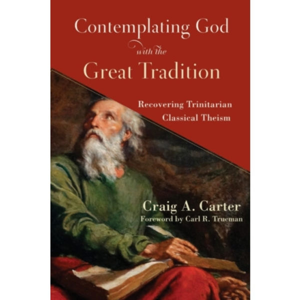Contemplating God with the Great Tradition – Recovering Trinitarian Classical Theism (häftad, eng)