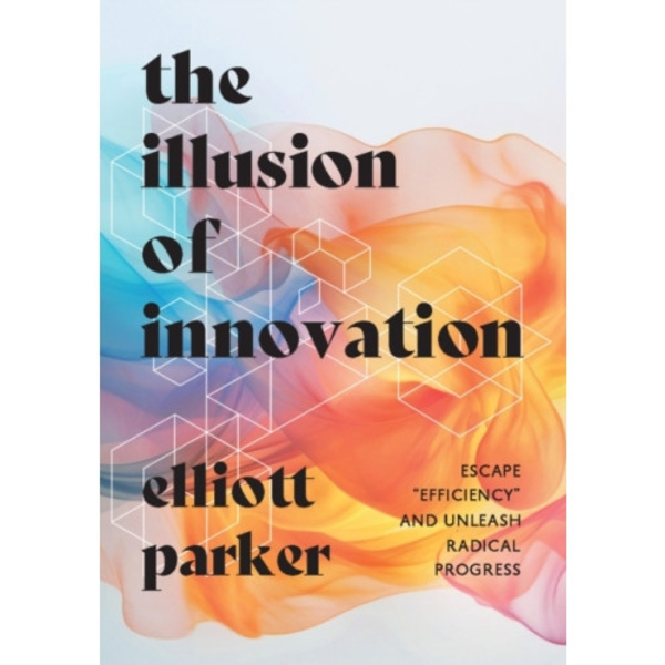 The Illusion of Innovation (inbunden, eng)