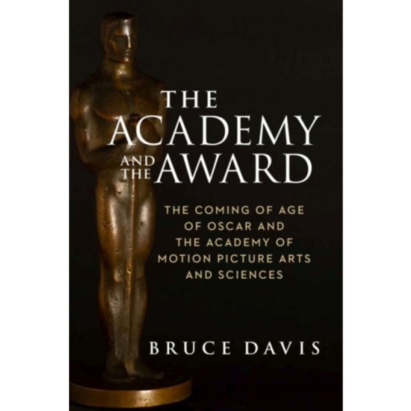 The Academy and the Award – The Coming of Age of Oscar and the Academy of Motion Picture Arts and Sciences (inbunden, eng)