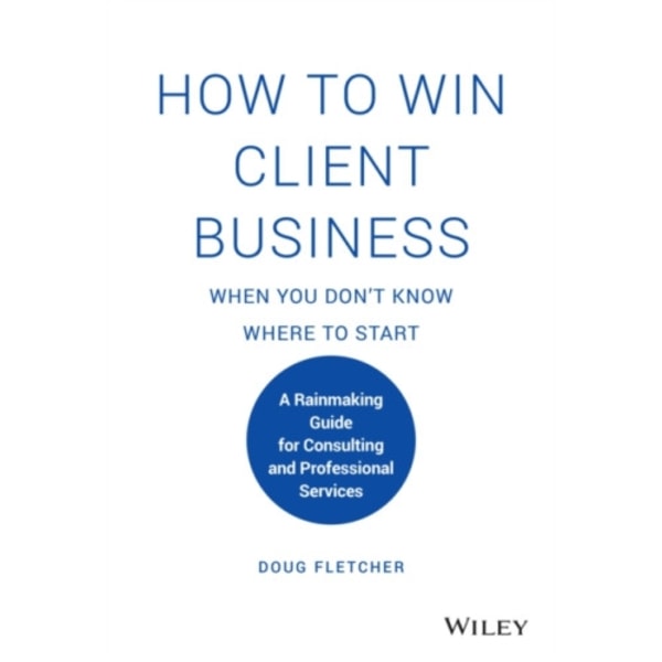 How to Win Client Business When You Don't Know Where to Start (inbunden, eng)