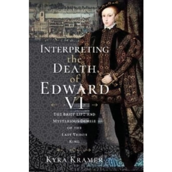 Interpreting the Death of Edward VI (inbunden, eng)