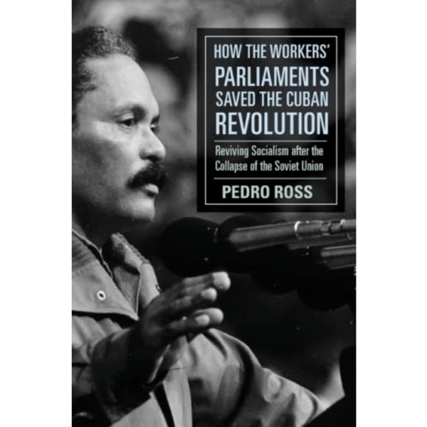 How the Workers' Parliaments Saved the Cuban Revolution (häftad, eng)