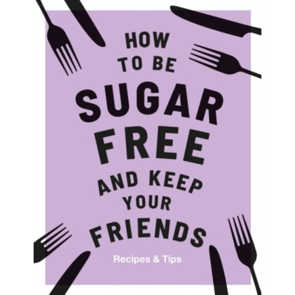 How to be Sugar-Free and Keep Your Friends (inbunden, eng)