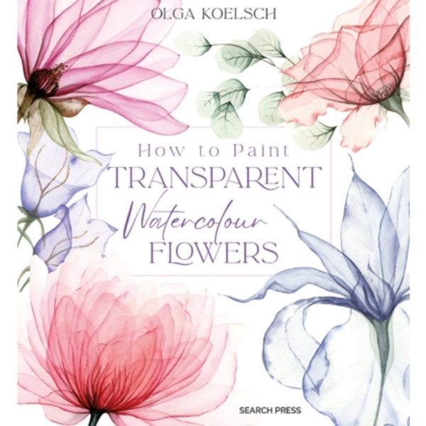 How to Paint Transparent Watercolour Flowers (inbunden, eng)