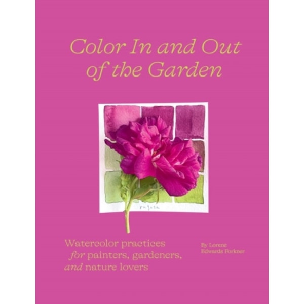 Color In and Out of the Garden: Watercolor Practices for Painters, Gardeners, and Nature Lovers (häftad, eng)