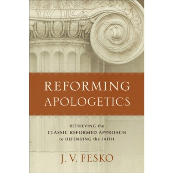 Reforming Apologetics – Retrieving the Classic Reformed Approach to Defending the Faith (häftad, eng)