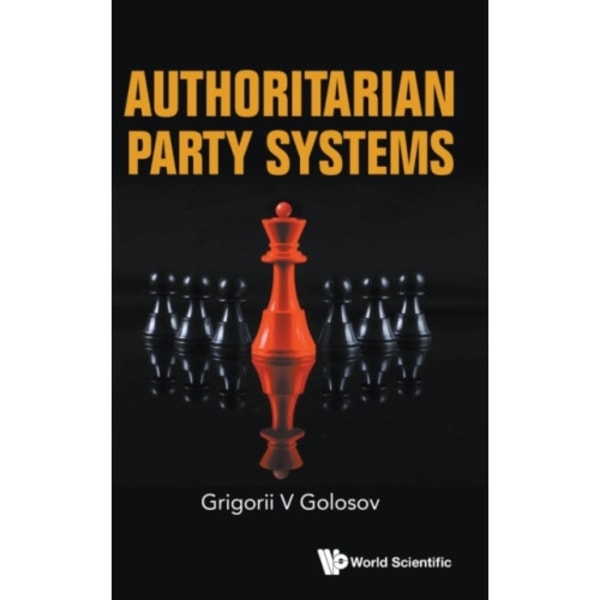 Authoritarian Party Systems: Party Politics In Autocratic Regimes, 1945-2019 (inbunden, eng)