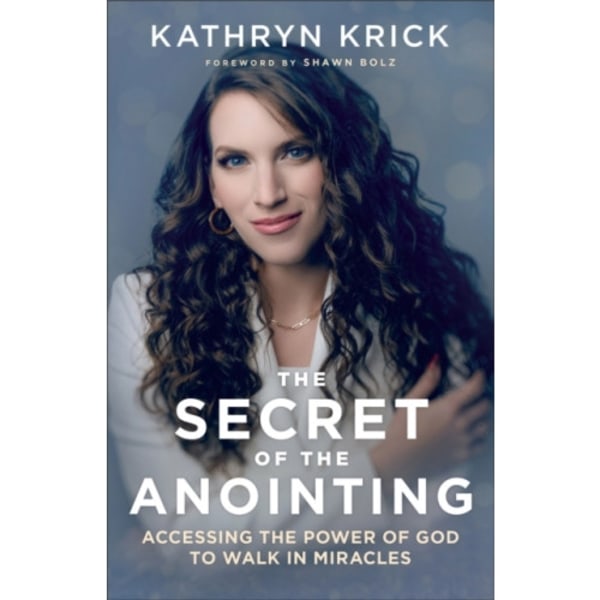 The Secret of the Anointing – Accessing the Power of God to Walk in Miracles (häftad, eng)