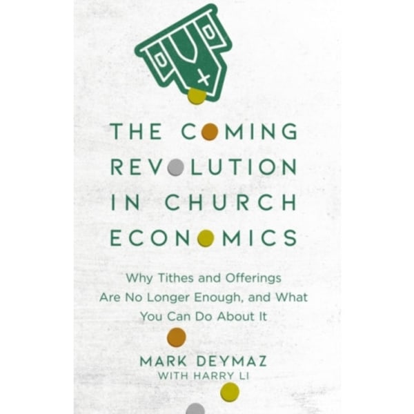 The Coming Revolution in Church Economics – Why Tithes and Offerings Are No Longer Enough, and What You Can Do about It (häftad, eng)