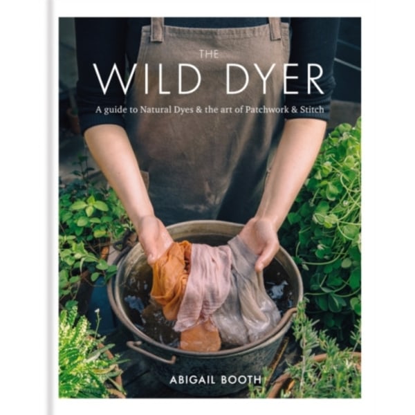 The Wild Dyer: A guide to natural dyes & the art of patchwork & stitch (inbunden, eng)