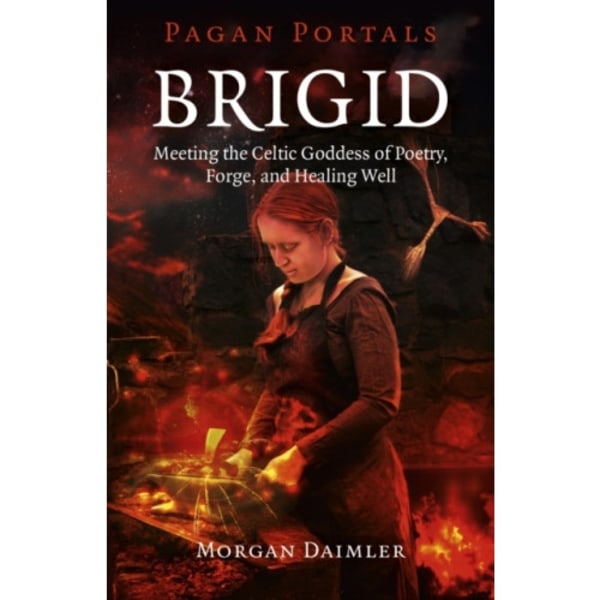 Pagan Portals – Brigid – Meeting the Celtic Goddess of Poetry, Forge, and Healing Well (häftad, eng)