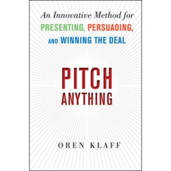 Pitch Anything: An Innovative Method for Presenting, Persuading, and Winning the Deal (inbunden, eng)