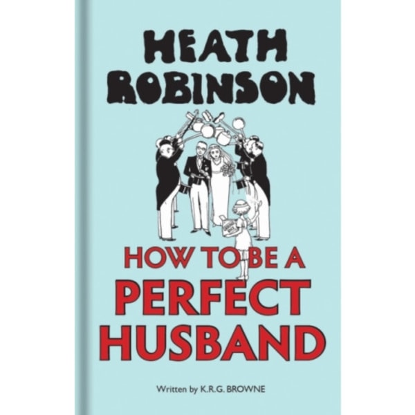 Heath Robinson: How to be a Perfect Husband (inbunden, eng)