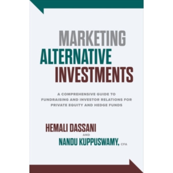 Marketing Alternative Investments: A Comprehensive Guide to Fundraising and Investor Relations for Private Equity and Hedge Funds (inbunden, eng)