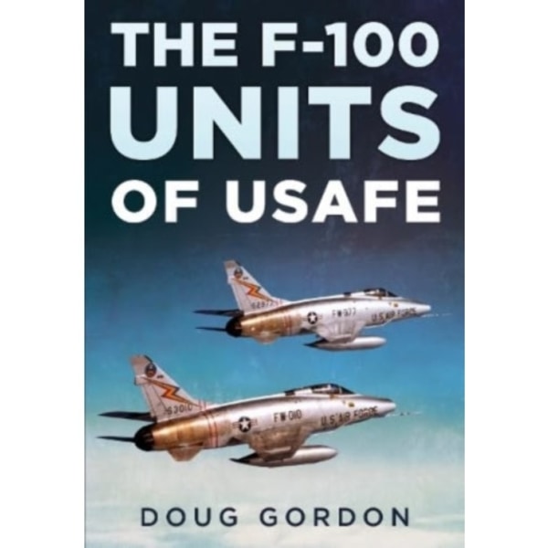 The F-100 Units of USAFE (inbunden, eng)