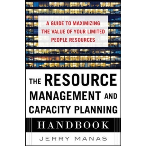 The Resource Management and Capacity Planning Handbook: A Guide to Maximizing the Value of Your Limited People Resources (inbunden, eng)