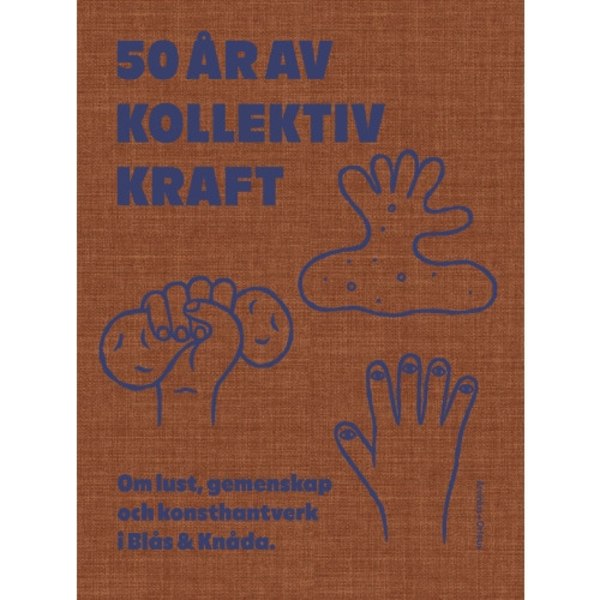 50 år av kollektiv kraft : om lust, gemenskap och konsthantverk i Blås & Knåda (inbunden)