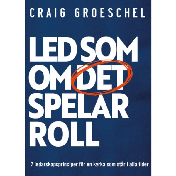 Led som om det spelar roll : 7 ledarskapsprinciper för en kyrka som står i alla tider (bok, danskt band)