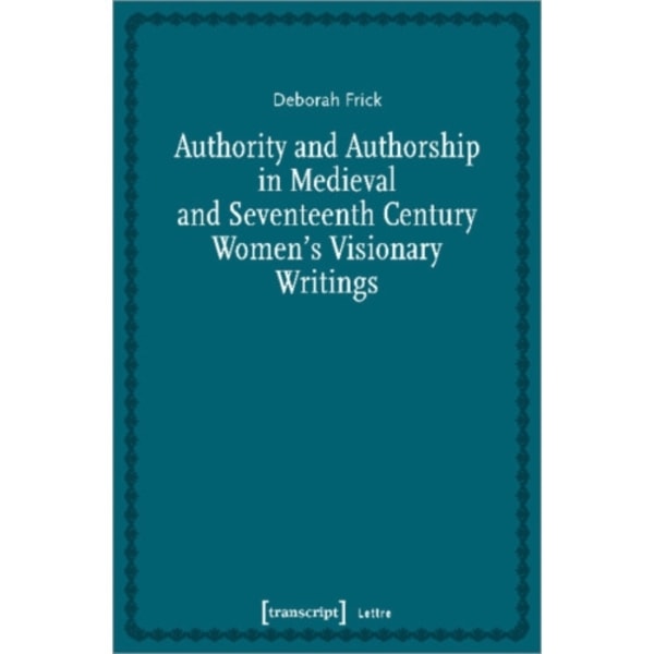 Authority and Authorship in Medieval and Seventeenth Century Women's Visionary Writings (häftad, eng)