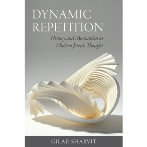 Dynamic Repetition – History and Messianism in Modern Jewish Thought (häftad, eng)