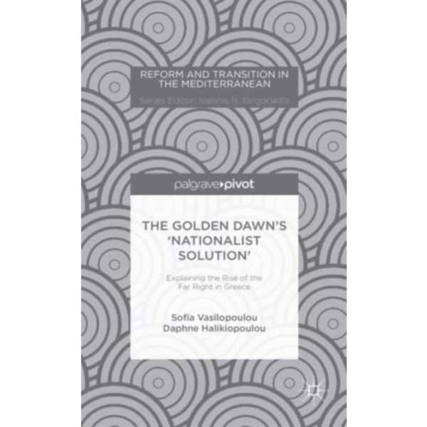 The Golden Dawn’s ‘Nationalist Solution’: Explaining the Rise of the Far Right in Greece (inbunden, eng)