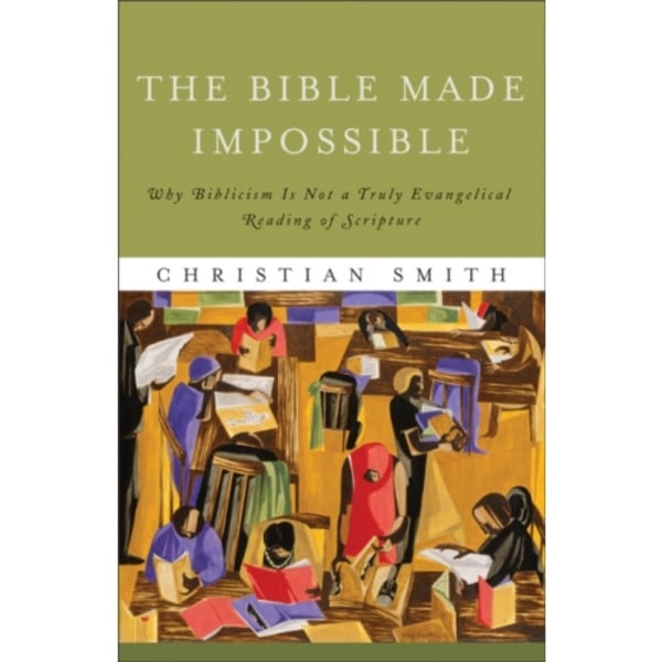 The Bible Made Impossible – Why Biblicism Is Not a Truly Evangelical Reading of Scripture (häftad, eng)