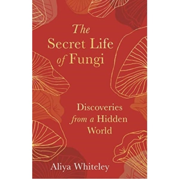 The Secret Life of Fungi (inbunden, eng)