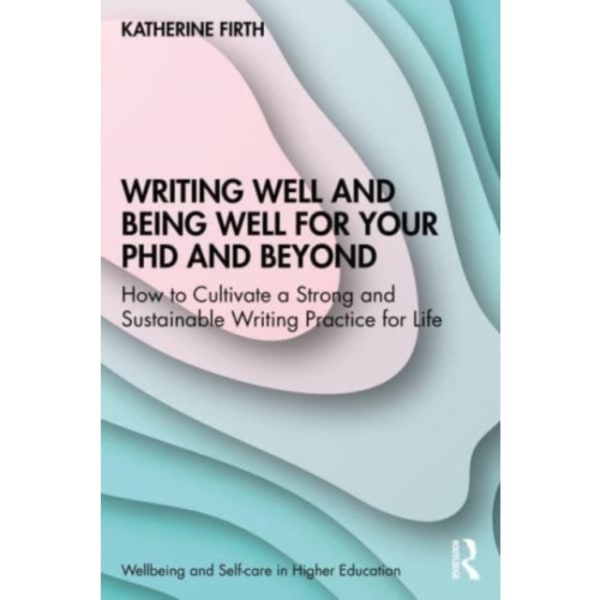 Writing Well and Being Well for Your PhD and Beyond (häftad, eng)