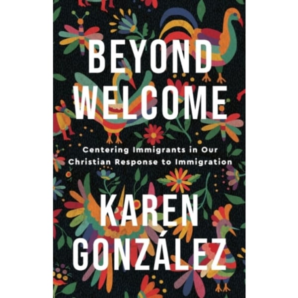 Beyond Welcome – Centering Immigrants in Our Christian Response to Immigration (häftad, eng)