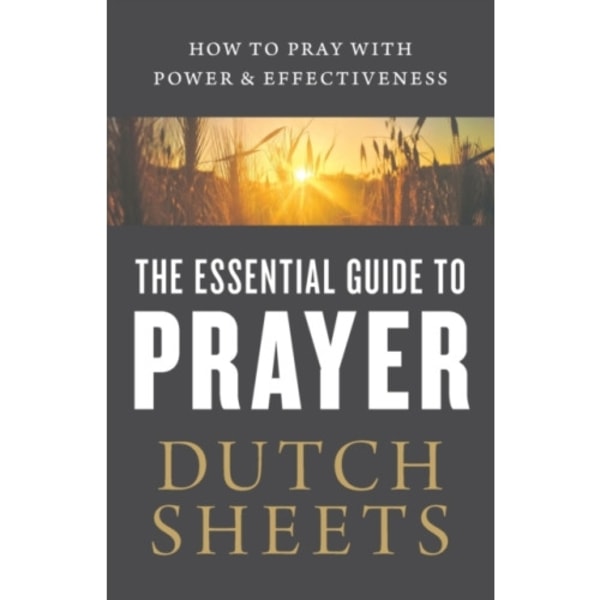 The Essential Guide to Prayer – How to Pray with Power and Effectiveness (häftad, eng)