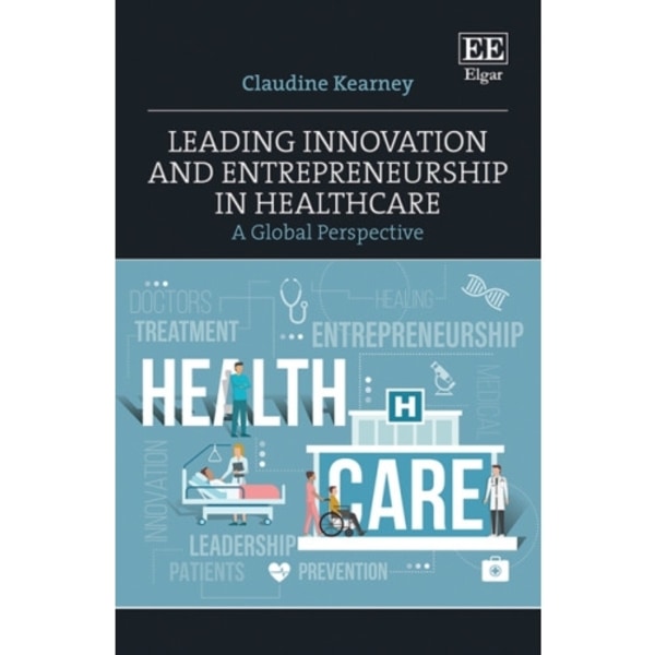 Leading Innovation and Entrepreneurship in Healthcare (inbunden, eng)