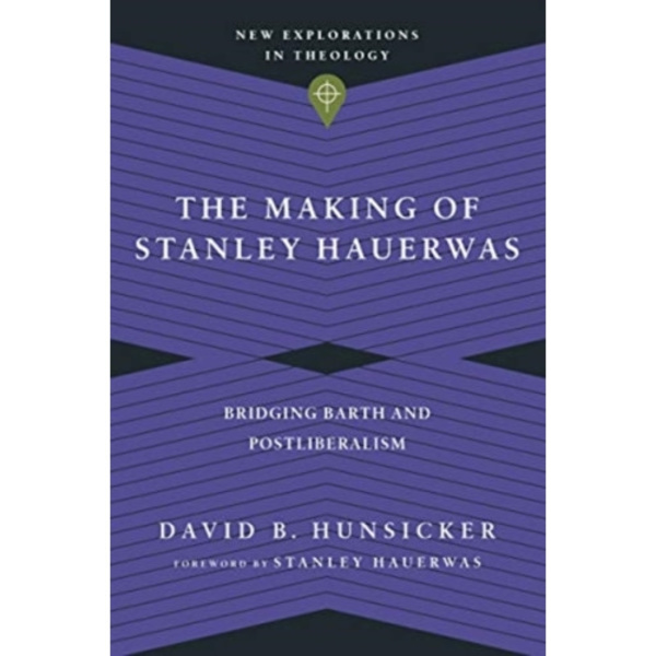 The Making of Stanley Hauerwas – Bridging Barth and Postliberalism (häftad, eng)