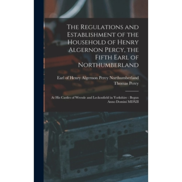 The Regulations and Establishment of the Household of Henry Algernon Percy, the Fifth Earl of Northumberland [microform] (inbunden, eng)
