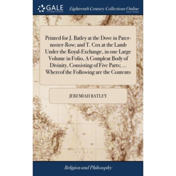 Printed for J. Batley at the Dove in Pater-noster-Row; and T. Cox at the Lamb Under the Royal-Exchange, in one Large Volume in Folio, A Compleat Body