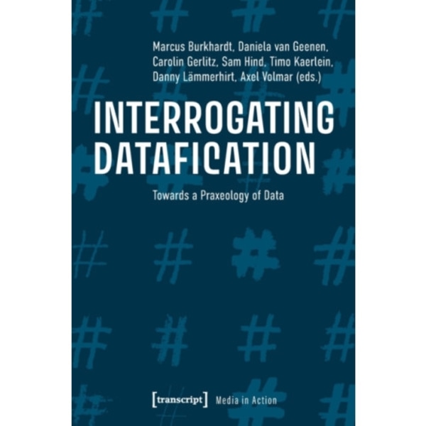 Interrogating Datafication – Towards a Praxeology of Data (häftad, eng)