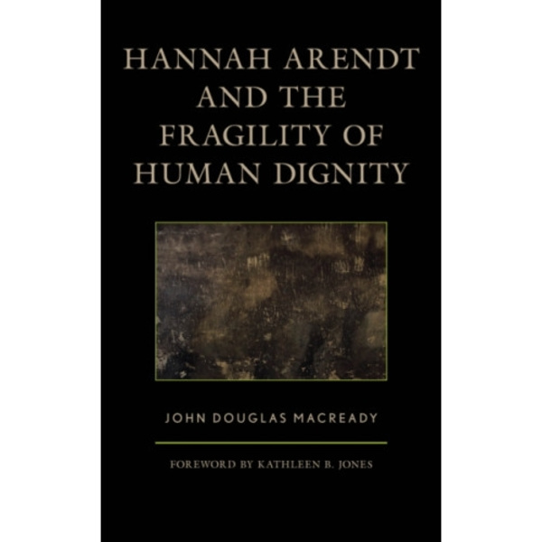 Hannah Arendt and the Fragility of Human Dignity (inbunden, eng)