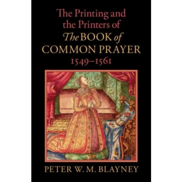 The Printing and the Printers of The Book of Common Prayer, 1549–1561 (inbunden, eng)