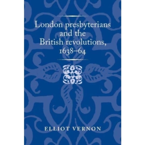 London Presbyterians and the British Revolutions, 1638–64 (häftad, eng)