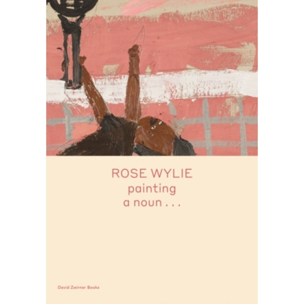 Rose Wylie: painting a noun… (inbunden, eng)