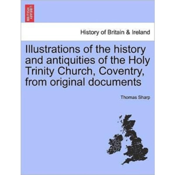 Illustrations of the History and Antiquities of the Holy Trinity Church, Coventry, from Original Documents (häftad, eng)