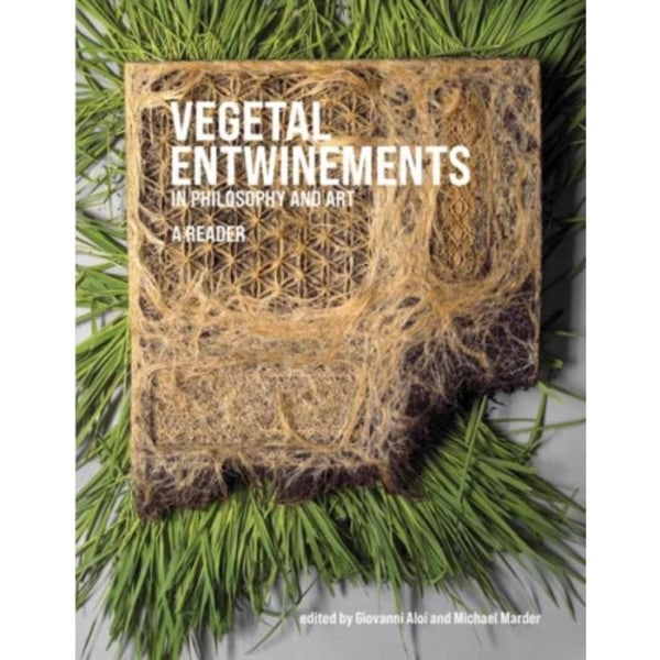 Vegetal Entwinements in Philosophy and Art (inbunden, eng)