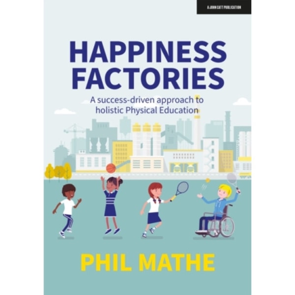 Happiness Factories: A success-driven approach to holistic Physical Education (häftad, eng)