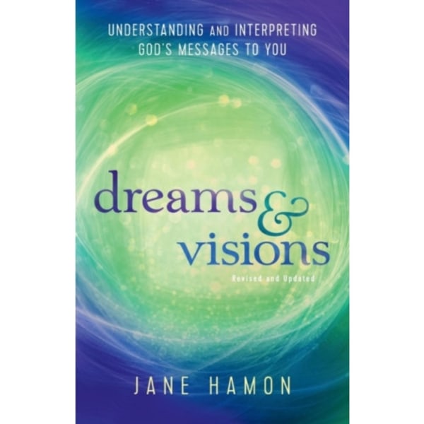Dreams and Visions – Understanding and Interpreting God`s Messages to You (häftad, eng)