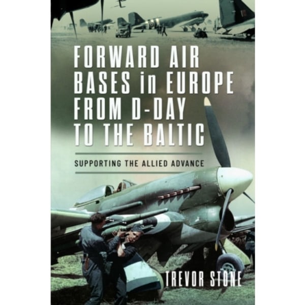 Forward Air Bases in Europe from D-Day to the Baltic (inbunden, eng)