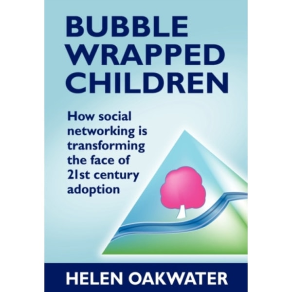 Bubble Wrapped Children - How Social Networking is Transforming the Face of 21st Century Adoption (häftad, eng)