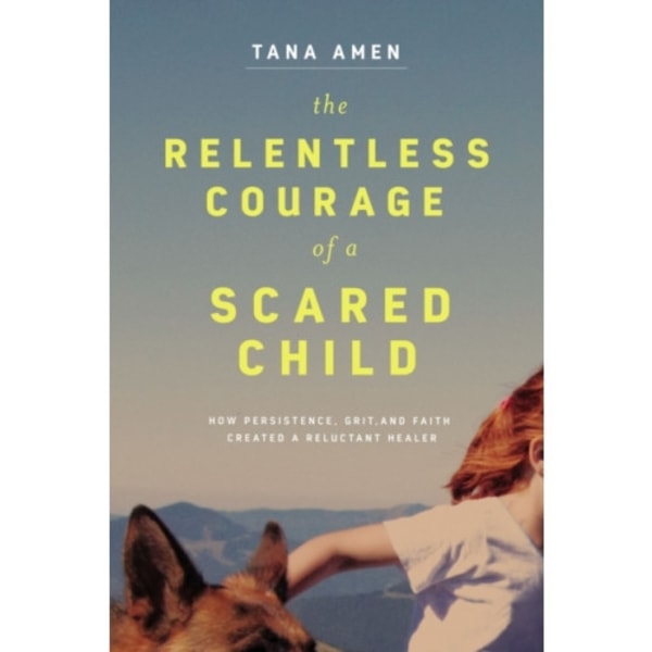 The Relentless Courage of a Scared Child (häftad, eng)