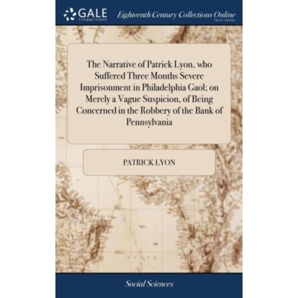 The Narrative of Patrick Lyon, who Suffered Three Months Severe Imprisonment in Philadelphia Gaol; on Merely a Vague Suspicion, of Being Concerned in